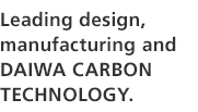 Leading design, manufacturing and DAIWA CARBON TECHNOLOGY.